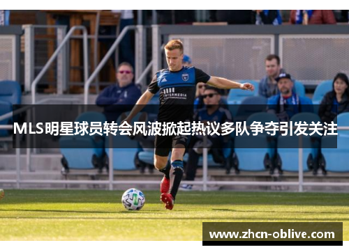 MLS明星球员转会风波掀起热议多队争夺引发关注