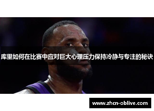 库里如何在比赛中应对巨大心理压力保持冷静与专注的秘诀