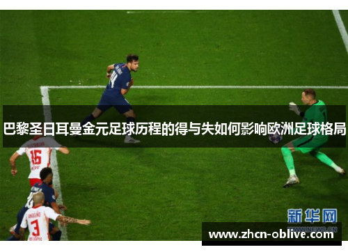 巴黎圣日耳曼金元足球历程的得与失如何影响欧洲足球格局