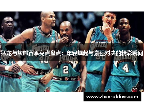 猛龙与灰熊赛季亮点盘点：年轻崛起与豪强对决的精彩瞬间