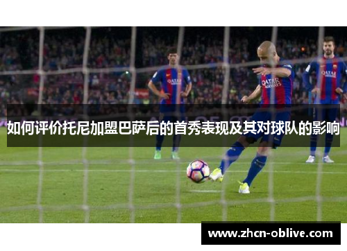 如何评价托尼加盟巴萨后的首秀表现及其对球队的影响