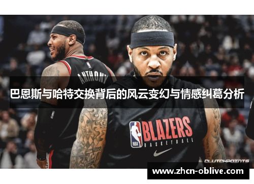 巴恩斯与哈特交换背后的风云变幻与情感纠葛分析