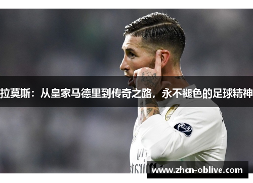 拉莫斯：从皇家马德里到传奇之路，永不褪色的足球精神