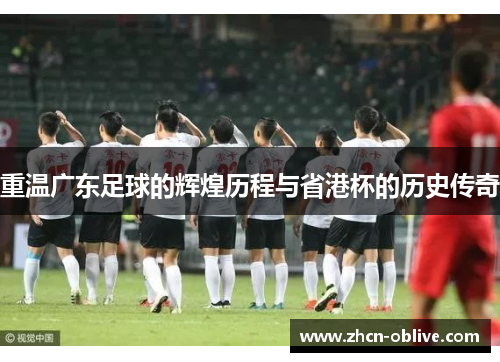 重温广东足球的辉煌历程与省港杯的历史传奇