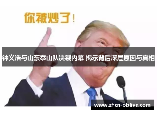 钟义浩与山东泰山队决裂内幕 揭示背后深层原因与真相