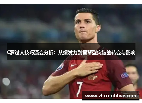 C罗过人技巧演变分析：从爆发力到智慧型突破的转变与影响