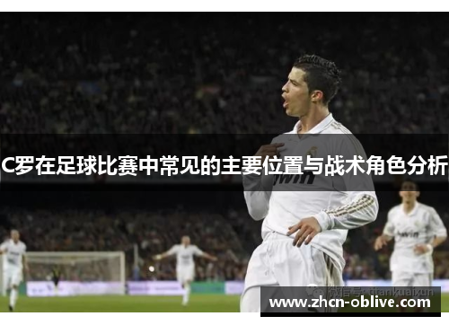 C罗在足球比赛中常见的主要位置与战术角色分析