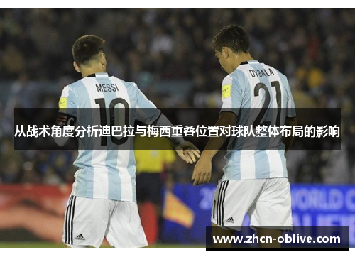 从战术角度分析迪巴拉与梅西重叠位置对球队整体布局的影响